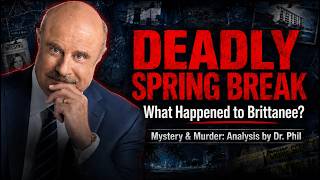 Pt2: Deadly Spring Break: What Happened to Brittanee? Mystery and Murder: Analysis by Dr. Phil