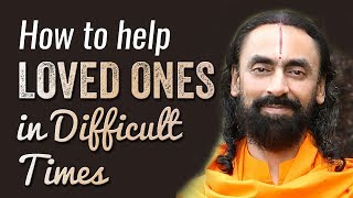 How To Help Loved Ones In Difficult Times? | Best Way To Help Your Loved Ones | Swami Mukundananda
