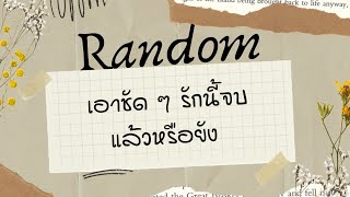 Random เอาชัด ๆ รักนี้จบแล้วหรือยัง?