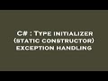 C# : Type initializer (static constructor) exception handling