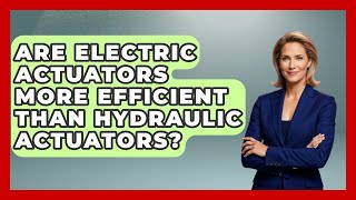 Are Electric Actuators More Efficient Than Hydraulic Actuators? - Test