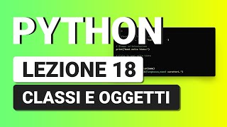 PYTHON Tutorial Italiano 18 - Classi e Oggetti