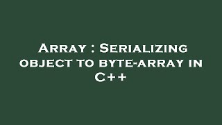 Array : Serializing object to byte-array in C++