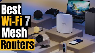 Best Wi-Fi 7 Mesh Routers 2024: Ultimate Guide to the Best Systems