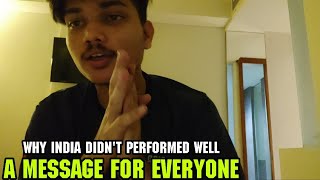 A MESSAGE TO EVERYONE || WHY INDIA DIDN'T PERFORMED WELL|| WHAT ACTUALLY HAPPENED