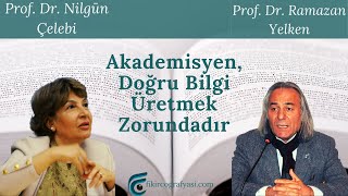 Akademisyen Doğru Bilgi Üretmek Zorundadır - Nilgün Çelebi \u0026 Ramazan Yelken - Söyleşi