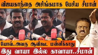 Vijayakanth ஐ திட்டிய சீமான் | இந்த மாதிரி ஒரு ஆள எங்கயும் பாக்க முடியாது | Captain பத்தி பேச தகுதி