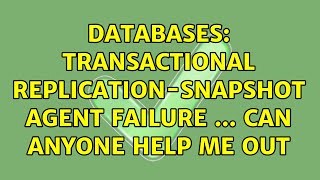 Databases: transactional replication-snapshot agent failure ... can anyone help me out