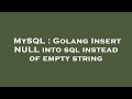 MySQL : Golang Insert NULL into sql instead of empty string