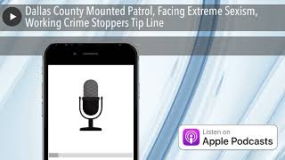Dallas County Mounted Patrol, Facing Extreme Sexism, Working Crime Stoppers Tip Line