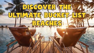 Discover the Ultimate Bucket List Beaches