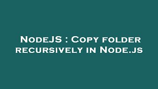 NodeJS : Copy folder recursively in Node.js