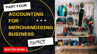 Accounting for Merchandising  in Amharic Periodic  inventory Principle of accounting I, CH 3 Part 4