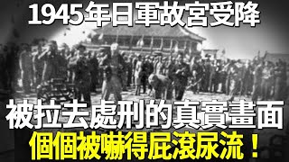 1945年日軍故宮受降，被當眾處刑的真實畫面，個個被嚇得屁滾尿流！