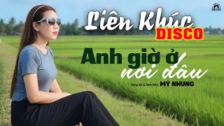 LIÊN KHÚC DISCO CỰC HOT - ANH GIỜ Ở NƠI ĐÂU - Nhạc Buồn Phiên Bản Disco Không Nên Bỏ Lỡ