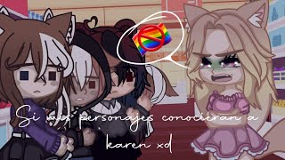 Si mis personajes conocieran a ✨K A R E N✨ Leean la descripción por favor :)// •E D I T H•