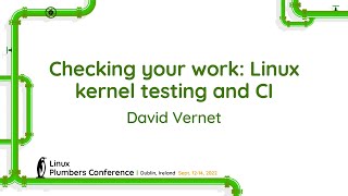 Checking your work: Linux kernel testing and CI - David Vernet