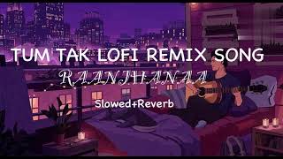 Tum Tak || Ranjhana|| Lofi|| Remix|| Slowed+Reverb