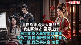 重回與未婚夫大婚那日，我撕毀嫁衣 當眾退婚，前世他為大義當眾射殺我，卻為了青梅通敵叛國成了罪人，這一世 我放手成全 他卻…#小説#爽文#推文