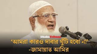 জামায়াত আমির: আমরা কারও দাবার ঘুঁটি হবো না| Dhaka Tribune