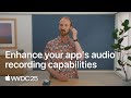 WWDC25: Enhance your app’s audio recording capabilities | Apple
