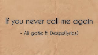 If you never call again - Ali gatie ft. Deeps ( lyrics)