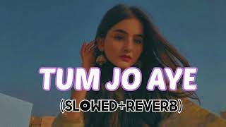 Tum Jo Aye || (Slowed+Reverb) #tumjoaayesong #lofi #lofisong