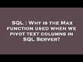 SQL : Why is the Max function used when we pivot text columns in SQL Server?