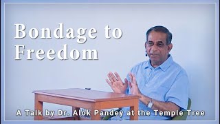 Bondage to Freedom  |  TE 609  |  Dr. Alok Pandey