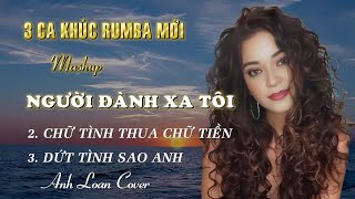 Mashup | NGƯỜI ĐÀNH XA TÔI - CHỮ TÌNH THUA CHỮ TIỀN - DỨT TÌNH SAO ANH ♪ Anh Loan Cover