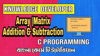 C Programming Bangla Tutorial 1.35:Array |Matrix Addition & Subtraction