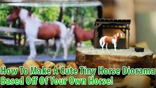 How To Make A Cute Tiny Horse Diorama Based Off Of Your Own Horse!