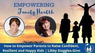 How To Raise Confident Resilient and Happy Kids | Libby Steggles-Ginn | Empowering Family Health