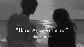 Bahthedark - Bana Aşkı Anlatma