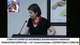 COMO OS ESPÍRITOS INFERIORES SUGAM NOSSAS ENERGIAS // DRª ANETE GUIMARÃES