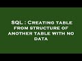 SQL : Creating table from structure of another table with no data