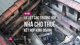 Sau vụ cháy Trung Kính, phát hiện Hà Nội vẫn còn quá nhiều nhà cho thuê kết hợp kinh doanh | VTC Now