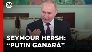 GUERRA RUSIA - UCRANIA | Seymour Hersh: "Putin ganará"