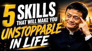 5 Skills That Will Make You Unstoppable in Life | Jack Ma