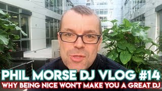 "Why Being Nice Won't Make You A Great DJ" - Phil Morse DJ Vlog #14 - DJ Tips