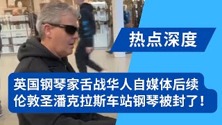 英国钢琴家舌战华人自媒体团后续：伦敦车站钢琴被封了！钢琴家卡瓦纳上电视：中国尝试把视频下架！完整版直播还原现场：谁在咆哮？一嗓子讲理变冲突｜热点深度（20240124）