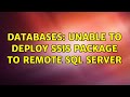 Databases: Unable to deploy SSIS package to remote sql server