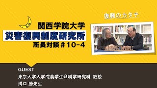 【災害復興制度研究所】所長対談１０♯４　　ゲスト：東京大学大学院農学生命科学研究科教授　溝口勝先生