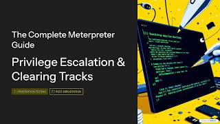 The Complete Meterpreter Guide – Privilege Escalation and Clearing Tracks