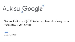 „Auk su „Google“ | Elektroninė komercija: rinkodaros priemonių efektyvumo matavimas ir vertinimas