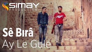 Sê Bırâ - Ay Le Gule