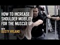 Do You Lack Shoulder Mobility? Dusty Hyland Teaches You How To Prep Your Shoulders For Muscle Ups