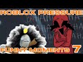 Roblox pressure - funny moments 7