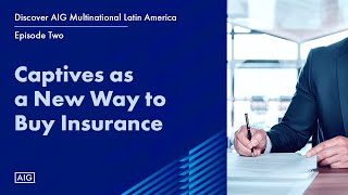 Discover AIG Multinational Latin America | Captives as a New Way to Buy Insurance