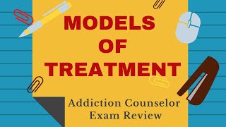 Models of Treatment | Addiction Counselor Exam Review